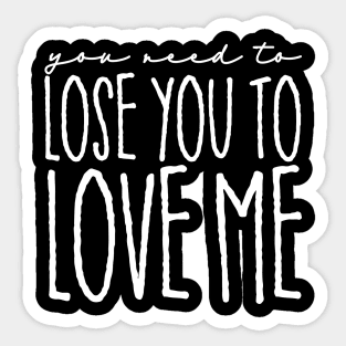 You Need to Lose You to Love Me Sticker